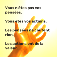 Vous n’êtes pas vos pensées. Vous êtes vos actions.
