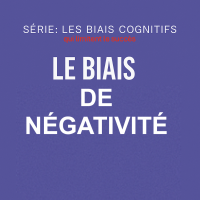 Série Biais cognitifs : Biais de négativité